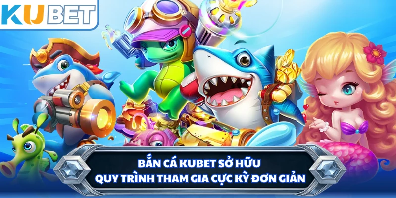 Bắn cá KUBET sở hữu quy trình tham gia cực kỳ đơn giản