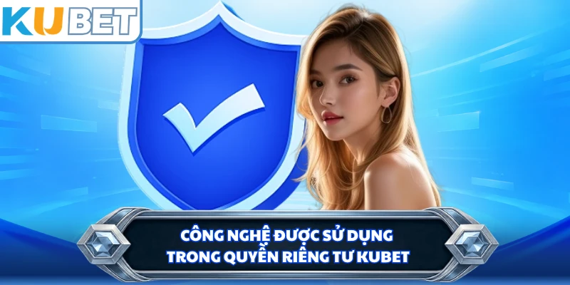 Công nghệ được sử dụng trong quyền riêng tư KUBET