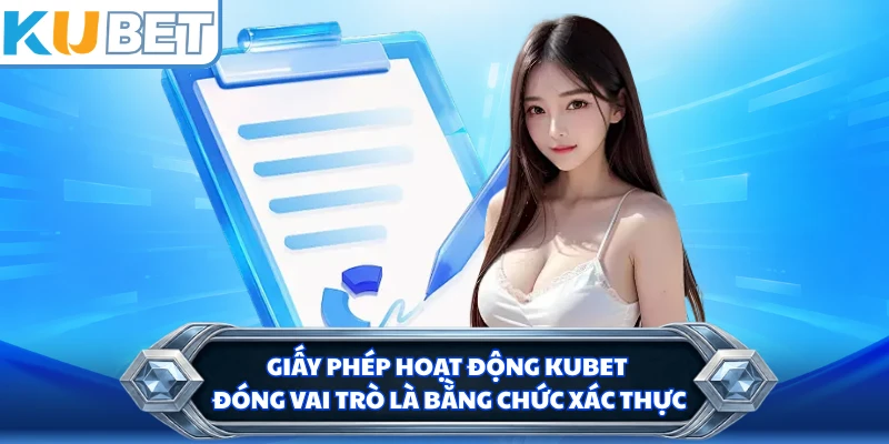 Giấy phép hoạt động KUBET đóng vai trò là bằng chức xác thực
