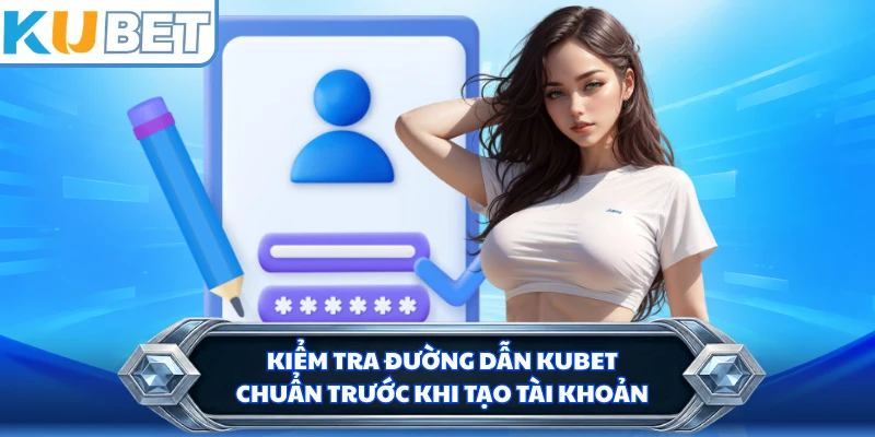 Kiểm tra đường dẫn KUBET chuẩn trước khi tạo tài khoản