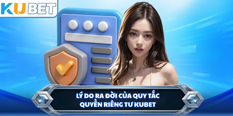 Lý do ra đời của quy tắc quyền riêng tư KUBET