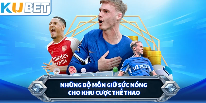Những bộ môn giữ sức nóng cho khu cược thể thao