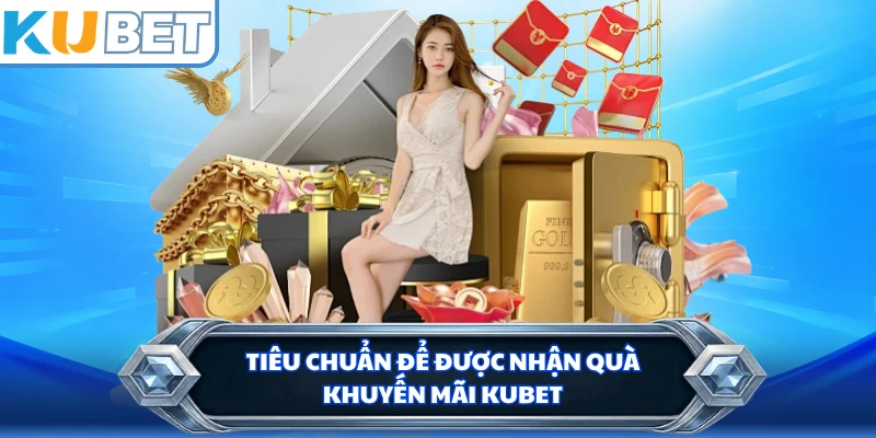 Tiêu chuẩn để được nhận quà khuyến mãi KUBET